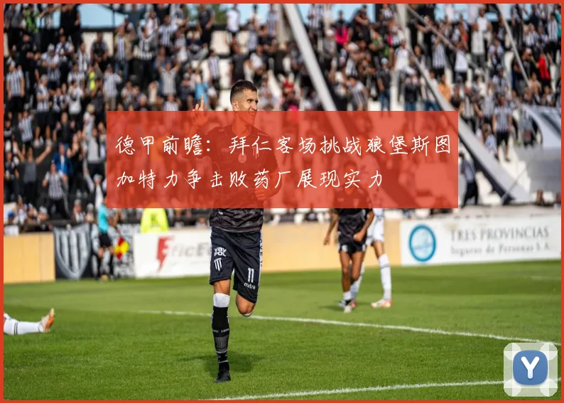德甲前瞻：拜仁客场挑战狼堡斯图加特力争击败药厂展现实力