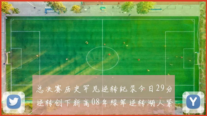 总决赛历史罕见逆转纪录今日29分逆转创下新高08年绿军逆转湖人紧随其后